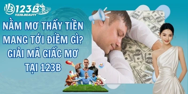 Nằm Mơ Thấy Tiền Mang Tới Điềm Gì? Giải Mã Giấc Mơ Tại 123B